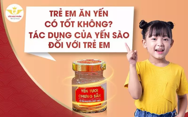 Trẻ em ăn yến có tốt không? Tác dụng của yến sào với trẻ em