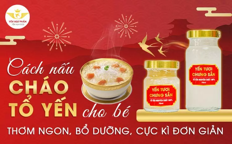 3 Cách nấu cháo tổ yến cho bé thơm ngon, bổ dưỡng, cực kì đơn giản