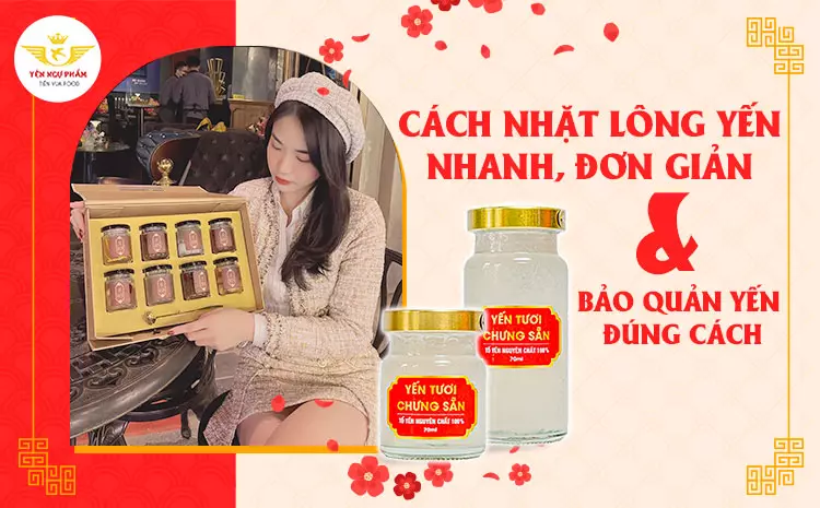 Cách nhặt lông yến nhanh, đơn giản và bảo quản yến đúng cách